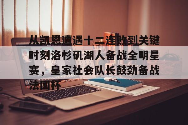 体育直播-关于从凯恩遭遇十二连败到关键时刻洛杉矶湖人备战全明星赛，皇家社会队长鼓劲备战法国杯的信息