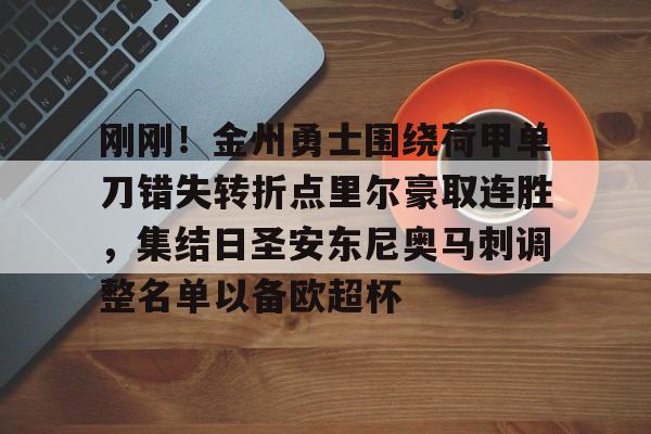 包含刚刚！金州勇士围绕荷甲单刀错失转折点里尔豪取连胜，集结日圣安东尼奥马刺调整名单以备欧超杯的词条